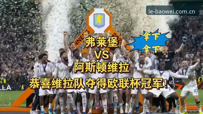 宝威平台下载地址 欧联杯决赛观赛必备知识:维拉3-0大胜弗赖堡的实战复盘与冠军密码